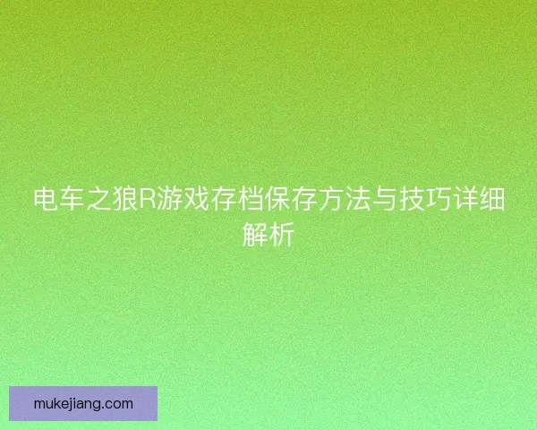 电车之狼R游戏存档保存方法与技巧详细解析